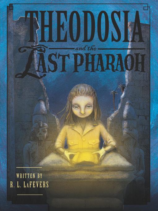 Title details for Theodosia and the Last Pharaoh by R. L.  LaFevers - Wait list